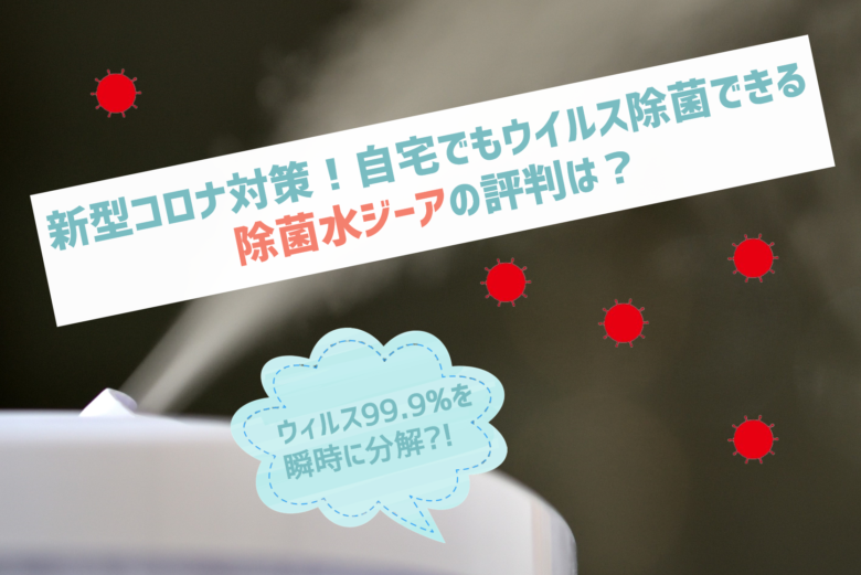 自宅でできるコロナ対策!ウイルス除菌できる除菌水ジーアの評判は?