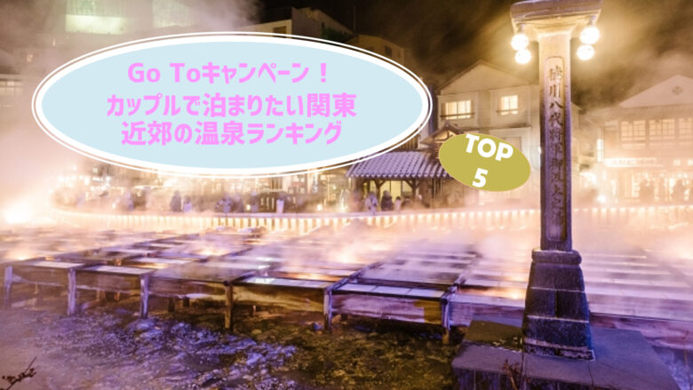 Go Toキャンペーン カップルで泊まりたい関東近郊の温泉ランキングtop5 Triphapi トリハピ